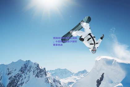 博扬坦言欧洲杯无弱旅，小组赛首战前夕解析赛事挑战