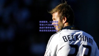 韩媒聚焦，K2联赛新军龙仁FC选定中国海南进行赛季前冬训，中韩足球交流再添新章