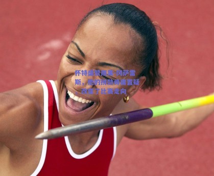 怀特盛赞雨果-冈萨雷斯，他的拼劲毋庸置疑，改变了比赛走向