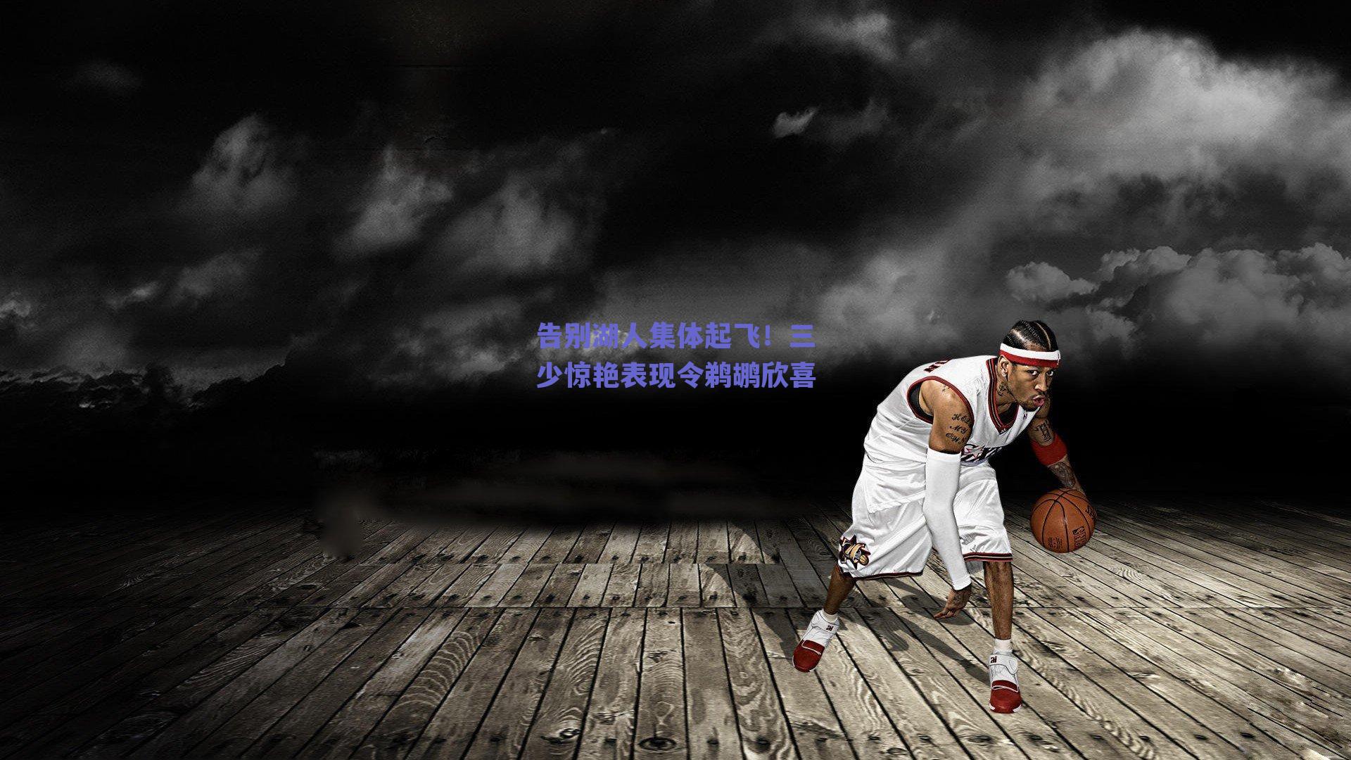 告别湖人集体起飞!三少惊艳表现令鹈鹕欣喜