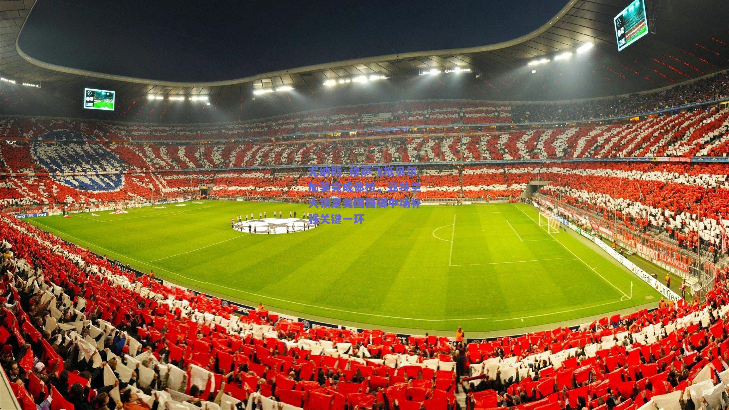 尤纳斯·穆萨飞抵贝尔加莫完成体检，亚特兰大锁定美国国脚中场补强关键一环