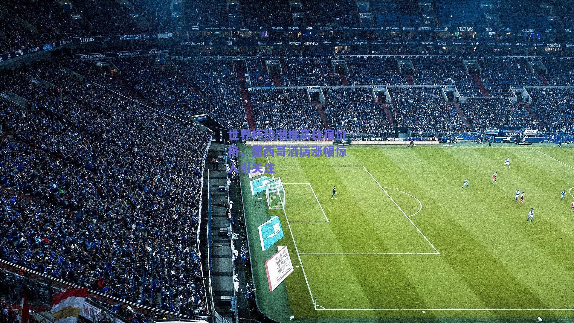 世界杯热潮推高住宿价格，墨西哥酒店涨幅惊人引关注