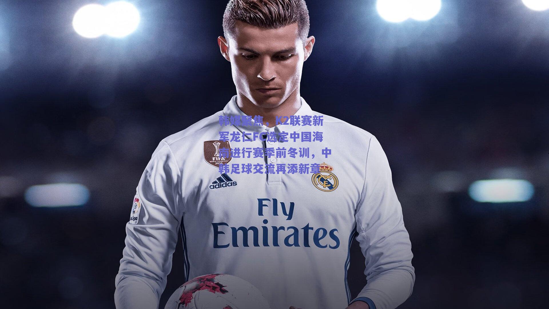 韩媒聚焦，K2联赛新军龙仁FC选定中国海南进行赛季前冬训，中韩足球交流再添新章